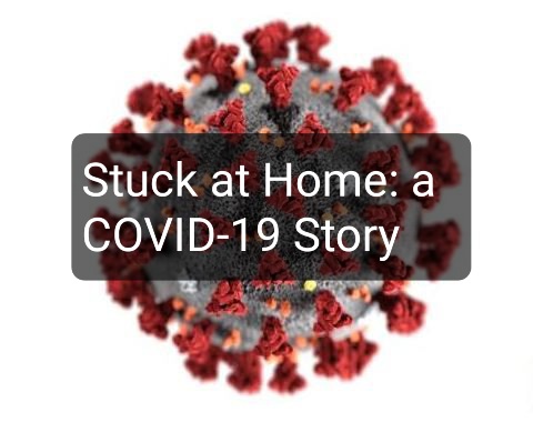 Stuck at Home: A COVID-19 Story